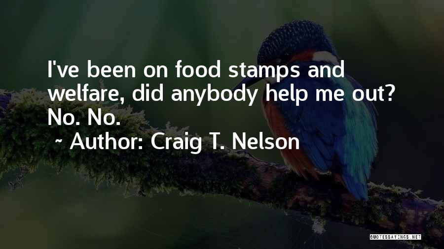 Craig T. Nelson Quotes: I've Been On Food Stamps And Welfare, Did Anybody Help Me Out? No. No.