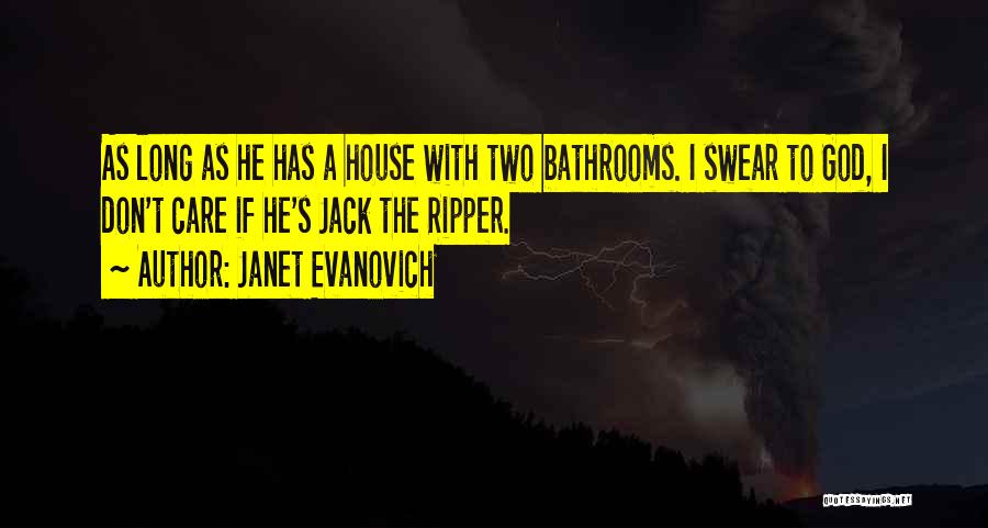 Janet Evanovich Quotes: As Long As He Has A House With Two Bathrooms. I Swear To God, I Don't Care If He's Jack