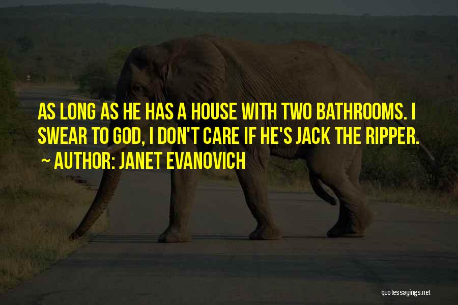 Janet Evanovich Quotes: As Long As He Has A House With Two Bathrooms. I Swear To God, I Don't Care If He's Jack