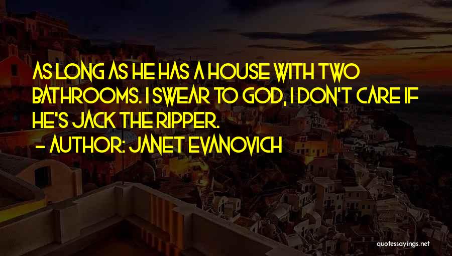 Janet Evanovich Quotes: As Long As He Has A House With Two Bathrooms. I Swear To God, I Don't Care If He's Jack