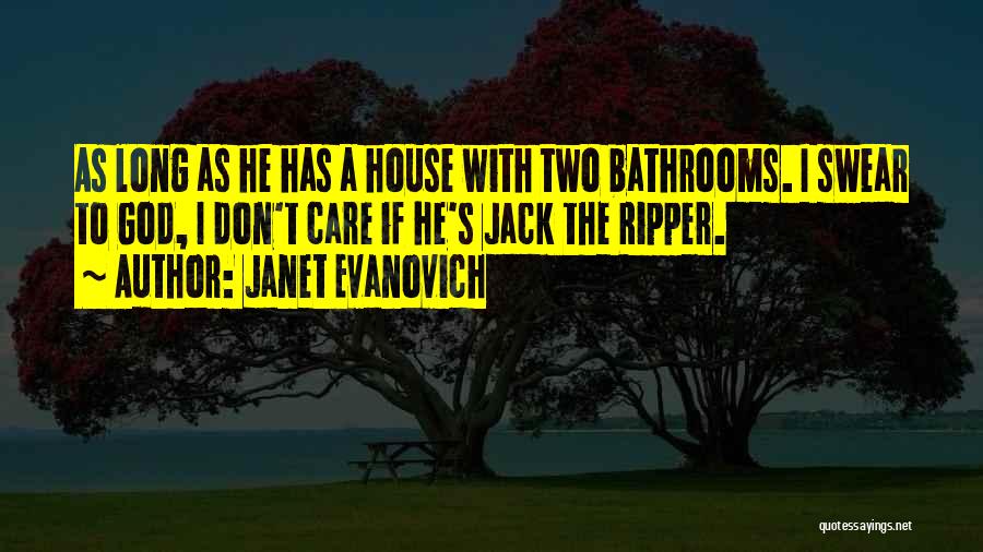 Janet Evanovich Quotes: As Long As He Has A House With Two Bathrooms. I Swear To God, I Don't Care If He's Jack