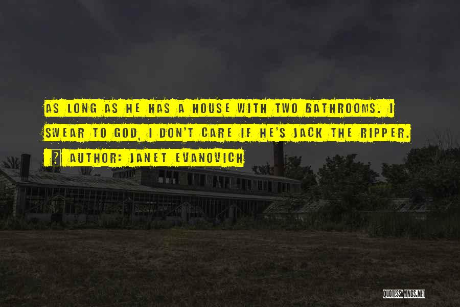 Janet Evanovich Quotes: As Long As He Has A House With Two Bathrooms. I Swear To God, I Don't Care If He's Jack