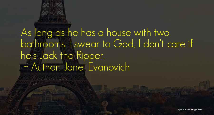 Janet Evanovich Quotes: As Long As He Has A House With Two Bathrooms. I Swear To God, I Don't Care If He's Jack