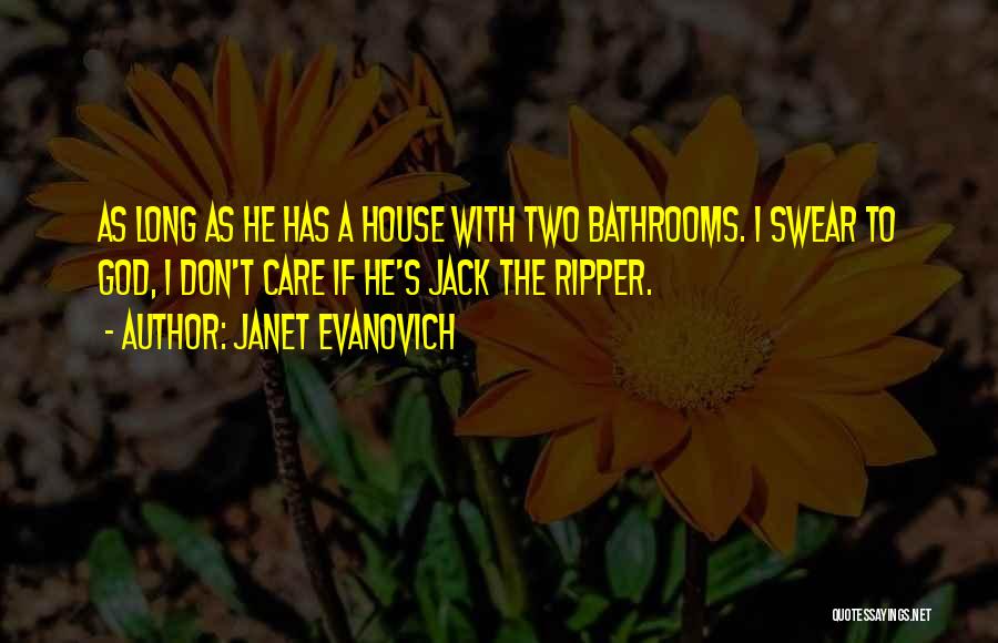Janet Evanovich Quotes: As Long As He Has A House With Two Bathrooms. I Swear To God, I Don't Care If He's Jack