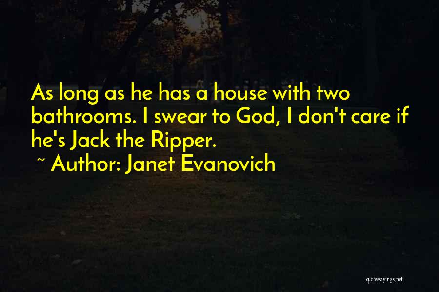 Janet Evanovich Quotes: As Long As He Has A House With Two Bathrooms. I Swear To God, I Don't Care If He's Jack