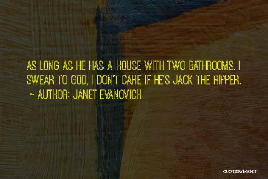 Janet Evanovich Quotes: As Long As He Has A House With Two Bathrooms. I Swear To God, I Don't Care If He's Jack