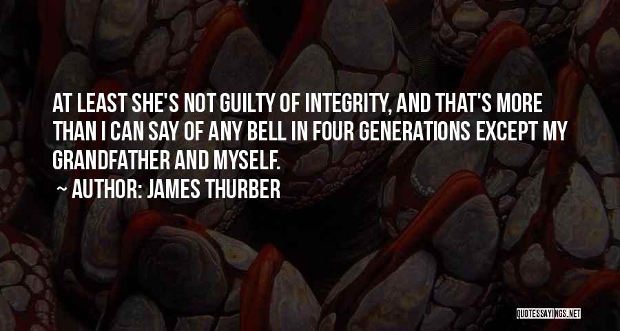 James Thurber Quotes: At Least She's Not Guilty Of Integrity, And That's More Than I Can Say Of Any Bell In Four Generations