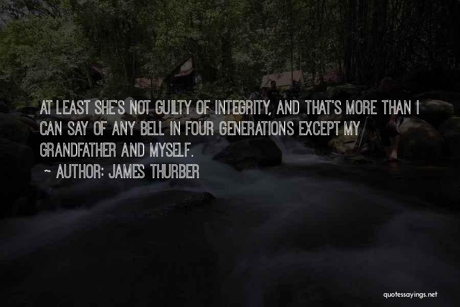 James Thurber Quotes: At Least She's Not Guilty Of Integrity, And That's More Than I Can Say Of Any Bell In Four Generations