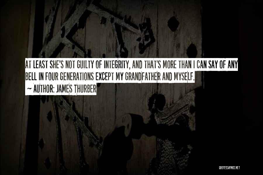 James Thurber Quotes: At Least She's Not Guilty Of Integrity, And That's More Than I Can Say Of Any Bell In Four Generations