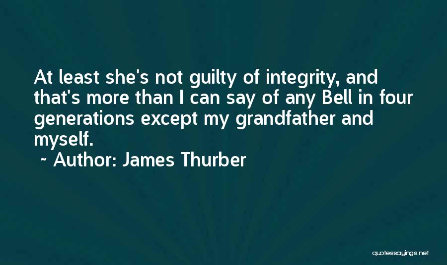 James Thurber Quotes: At Least She's Not Guilty Of Integrity, And That's More Than I Can Say Of Any Bell In Four Generations