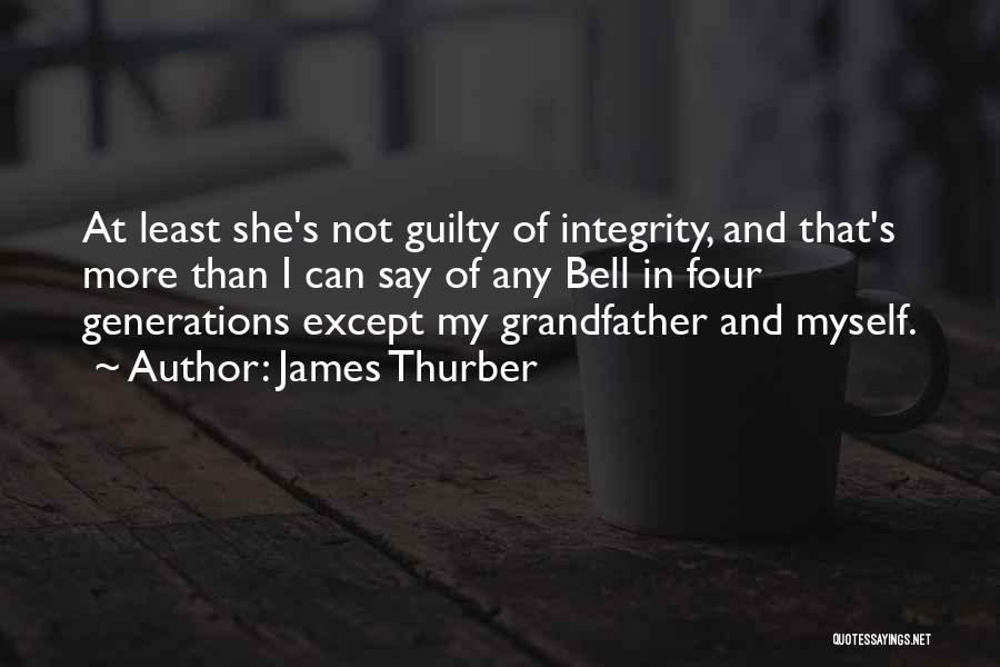 James Thurber Quotes: At Least She's Not Guilty Of Integrity, And That's More Than I Can Say Of Any Bell In Four Generations