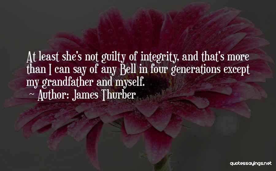 James Thurber Quotes: At Least She's Not Guilty Of Integrity, And That's More Than I Can Say Of Any Bell In Four Generations