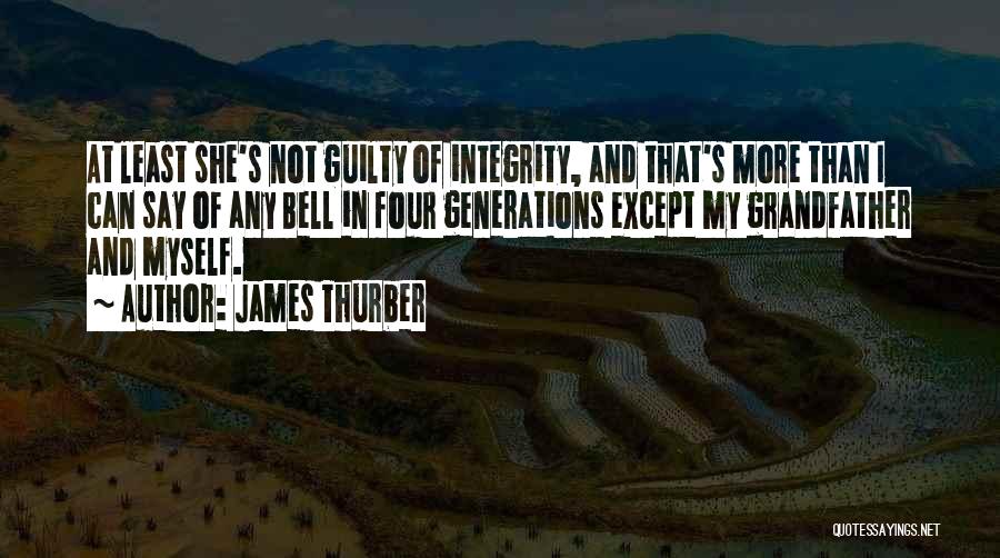 James Thurber Quotes: At Least She's Not Guilty Of Integrity, And That's More Than I Can Say Of Any Bell In Four Generations