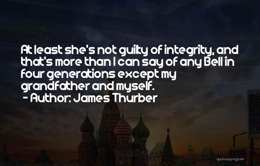 James Thurber Quotes: At Least She's Not Guilty Of Integrity, And That's More Than I Can Say Of Any Bell In Four Generations