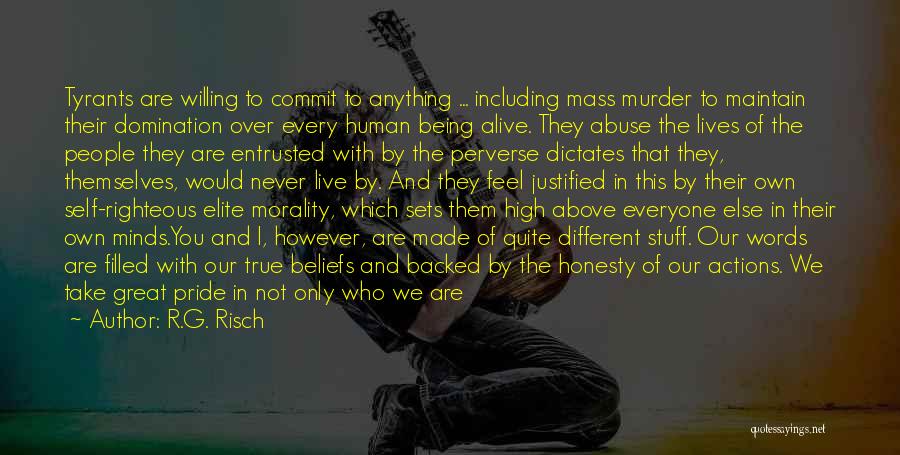 R.G. Risch Quotes: Tyrants Are Willing To Commit To Anything ... Including Mass Murder To Maintain Their Domination Over Every Human Being Alive.