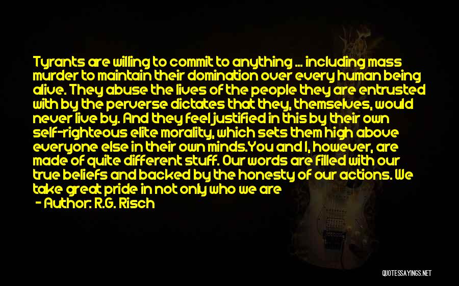 R.G. Risch Quotes: Tyrants Are Willing To Commit To Anything ... Including Mass Murder To Maintain Their Domination Over Every Human Being Alive.