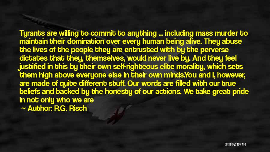 R.G. Risch Quotes: Tyrants Are Willing To Commit To Anything ... Including Mass Murder To Maintain Their Domination Over Every Human Being Alive.