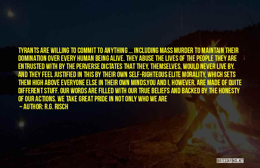 R.G. Risch Quotes: Tyrants Are Willing To Commit To Anything ... Including Mass Murder To Maintain Their Domination Over Every Human Being Alive.