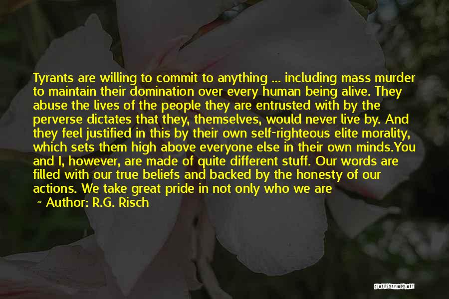 R.G. Risch Quotes: Tyrants Are Willing To Commit To Anything ... Including Mass Murder To Maintain Their Domination Over Every Human Being Alive.