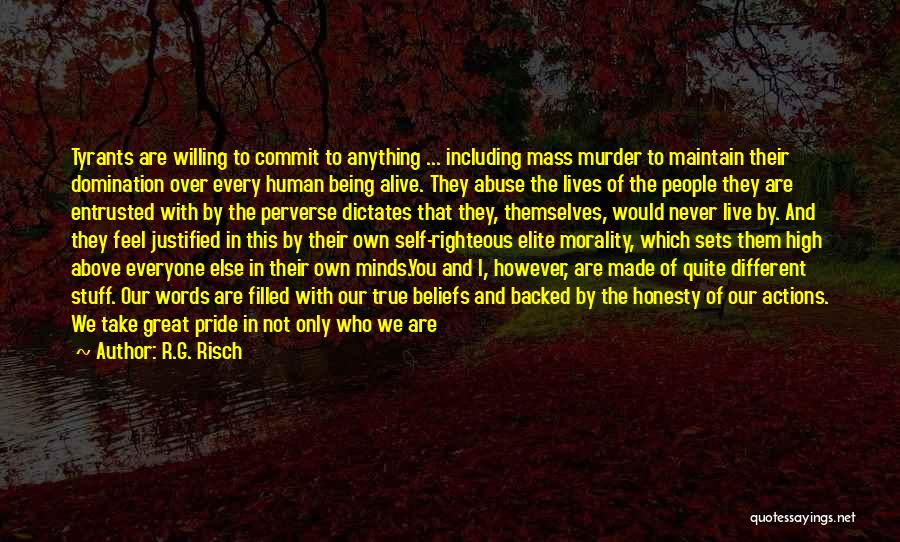 R.G. Risch Quotes: Tyrants Are Willing To Commit To Anything ... Including Mass Murder To Maintain Their Domination Over Every Human Being Alive.