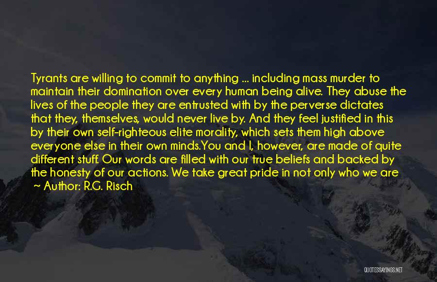 R.G. Risch Quotes: Tyrants Are Willing To Commit To Anything ... Including Mass Murder To Maintain Their Domination Over Every Human Being Alive.