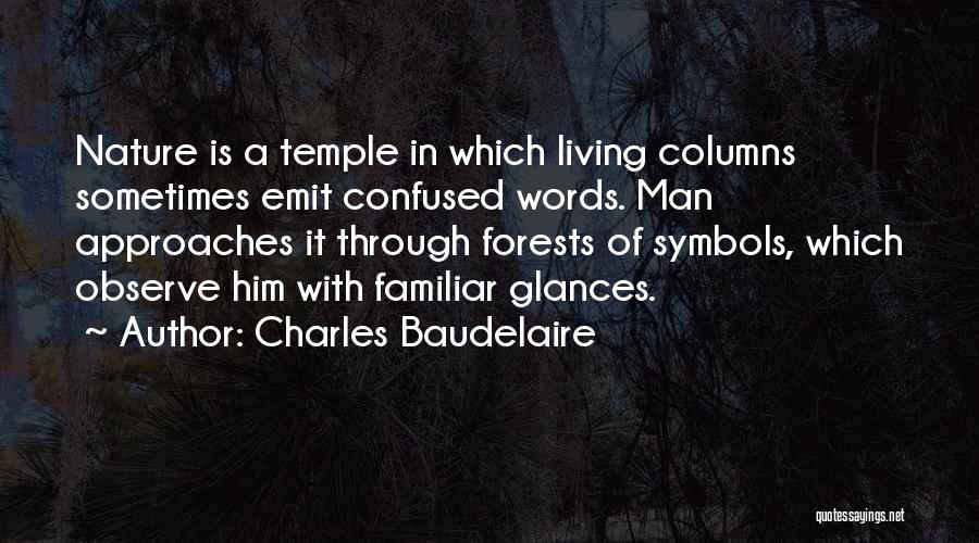 Charles Baudelaire Quotes: Nature Is A Temple In Which Living Columns Sometimes Emit Confused Words. Man Approaches It Through Forests Of Symbols, Which