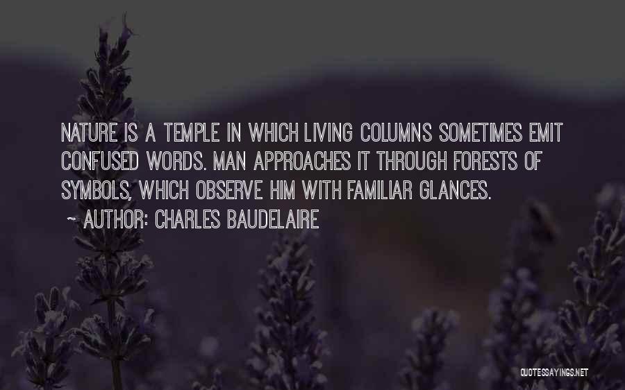 Charles Baudelaire Quotes: Nature Is A Temple In Which Living Columns Sometimes Emit Confused Words. Man Approaches It Through Forests Of Symbols, Which