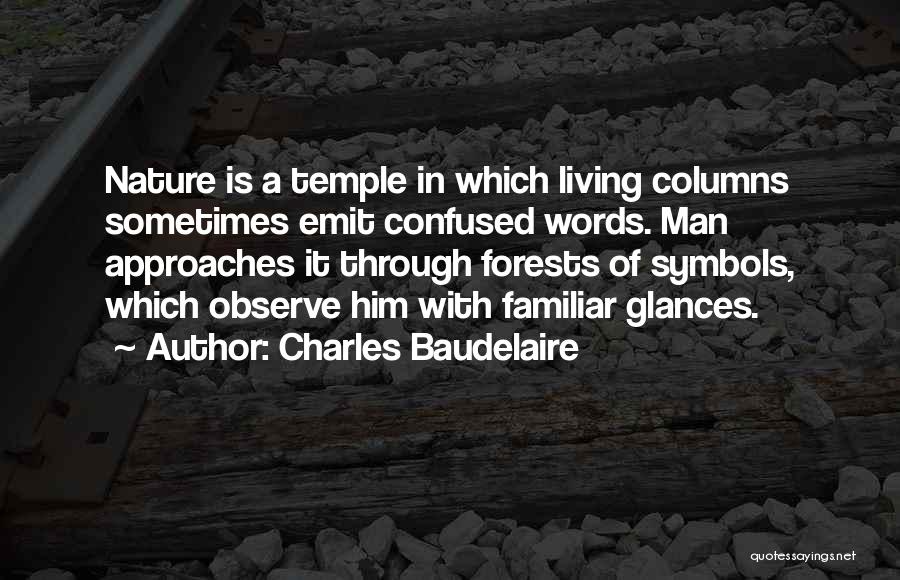 Charles Baudelaire Quotes: Nature Is A Temple In Which Living Columns Sometimes Emit Confused Words. Man Approaches It Through Forests Of Symbols, Which