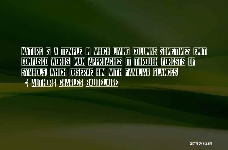 Charles Baudelaire Quotes: Nature Is A Temple In Which Living Columns Sometimes Emit Confused Words. Man Approaches It Through Forests Of Symbols, Which