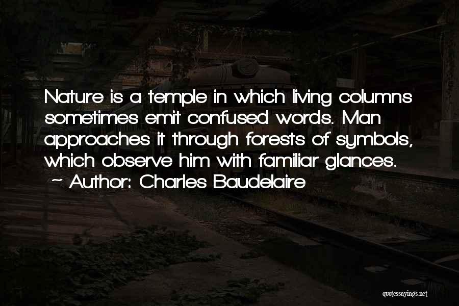 Charles Baudelaire Quotes: Nature Is A Temple In Which Living Columns Sometimes Emit Confused Words. Man Approaches It Through Forests Of Symbols, Which