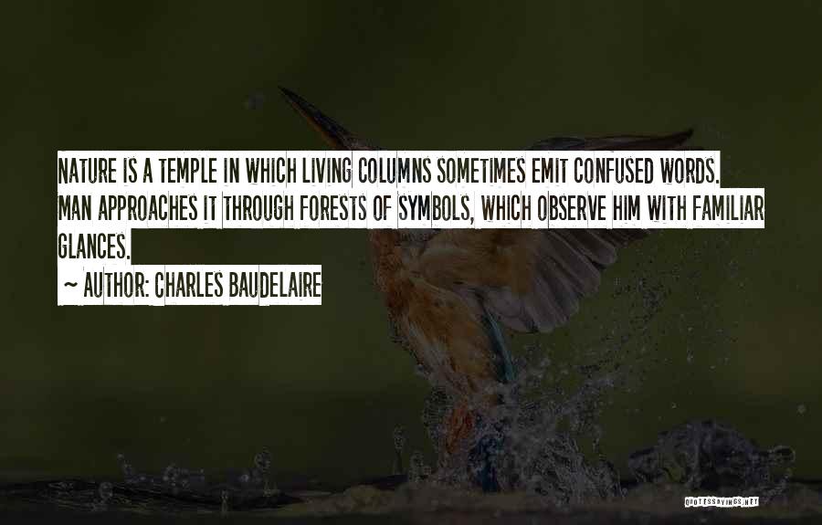 Charles Baudelaire Quotes: Nature Is A Temple In Which Living Columns Sometimes Emit Confused Words. Man Approaches It Through Forests Of Symbols, Which