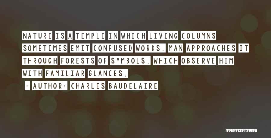 Charles Baudelaire Quotes: Nature Is A Temple In Which Living Columns Sometimes Emit Confused Words. Man Approaches It Through Forests Of Symbols, Which