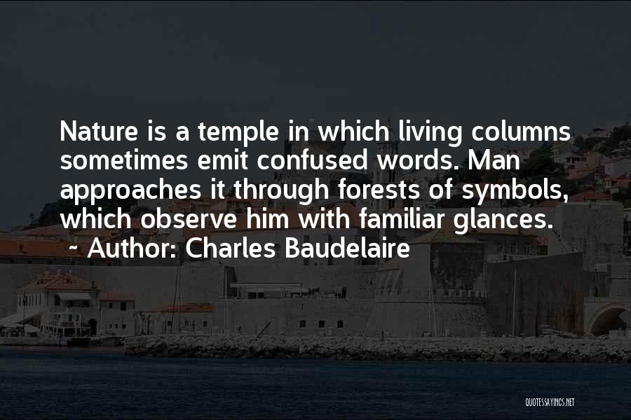 Charles Baudelaire Quotes: Nature Is A Temple In Which Living Columns Sometimes Emit Confused Words. Man Approaches It Through Forests Of Symbols, Which