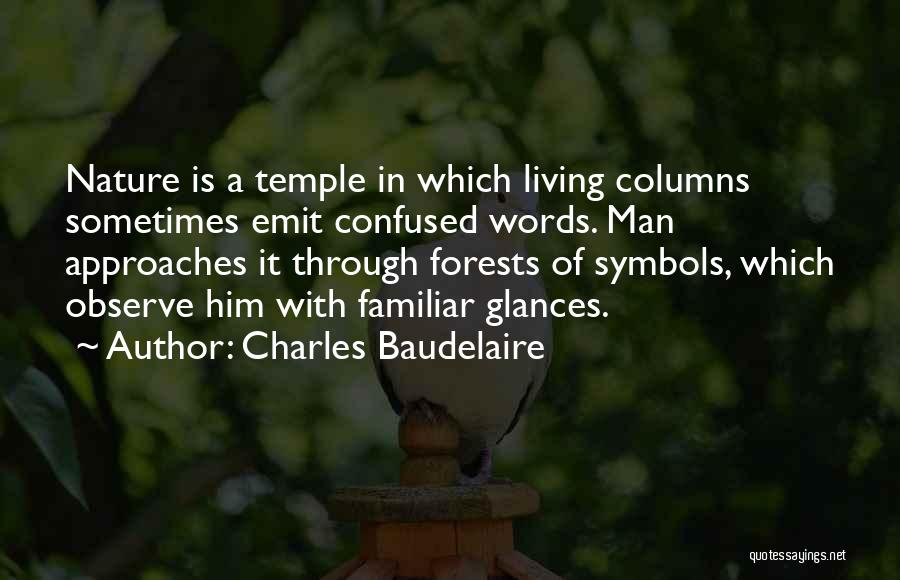 Charles Baudelaire Quotes: Nature Is A Temple In Which Living Columns Sometimes Emit Confused Words. Man Approaches It Through Forests Of Symbols, Which