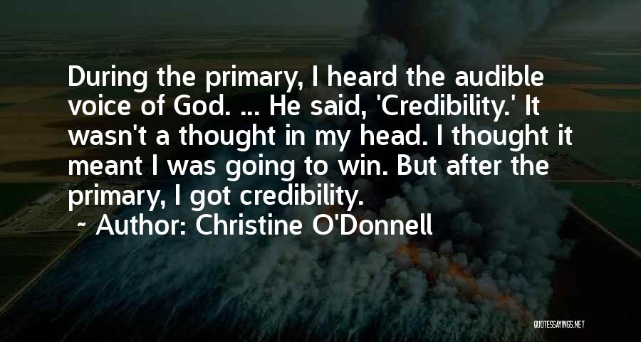 Christine O'Donnell Quotes: During The Primary, I Heard The Audible Voice Of God. ... He Said, 'credibility.' It Wasn't A Thought In My