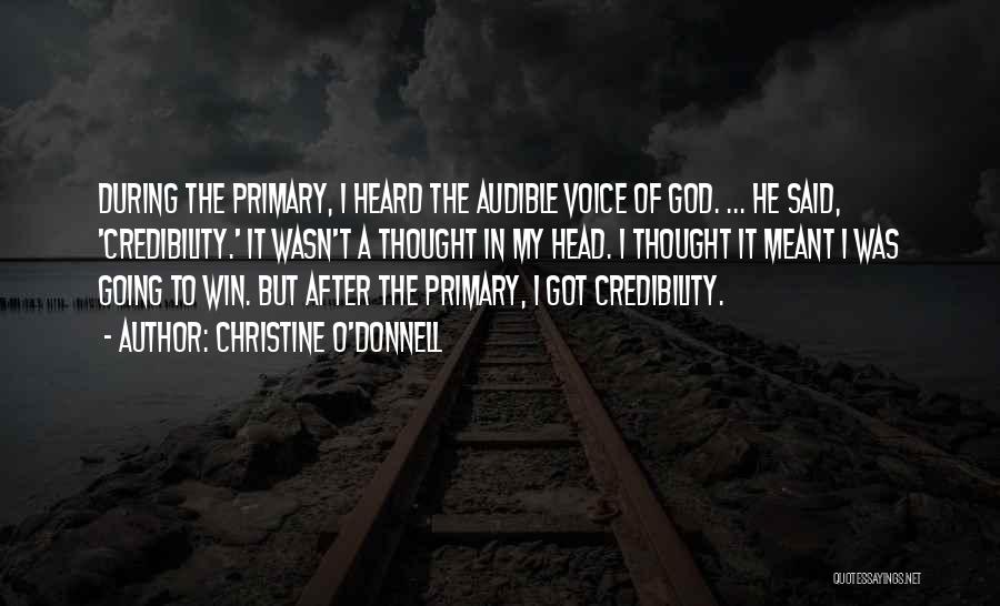 Christine O'Donnell Quotes: During The Primary, I Heard The Audible Voice Of God. ... He Said, 'credibility.' It Wasn't A Thought In My