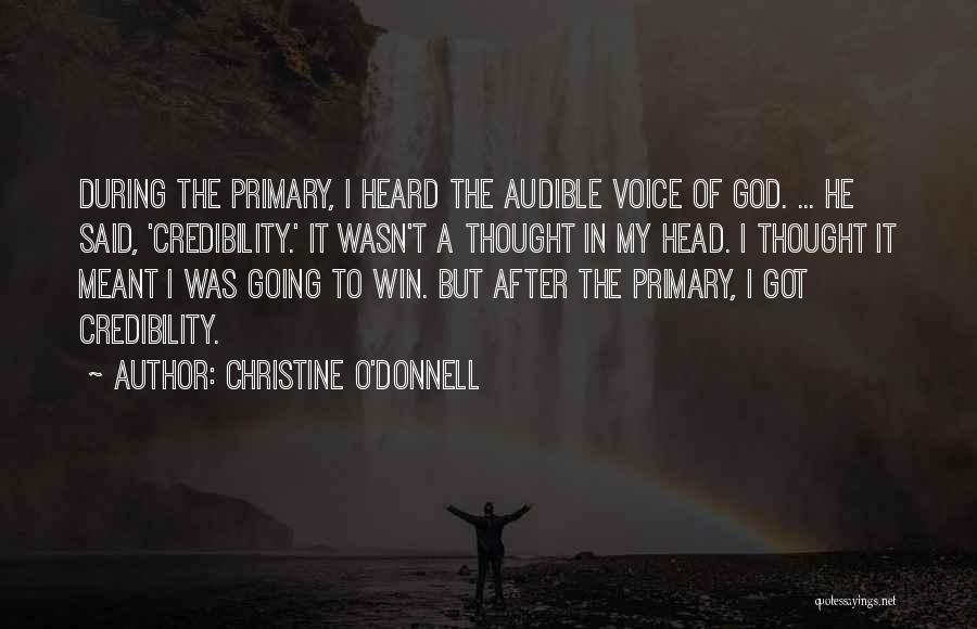 Christine O'Donnell Quotes: During The Primary, I Heard The Audible Voice Of God. ... He Said, 'credibility.' It Wasn't A Thought In My