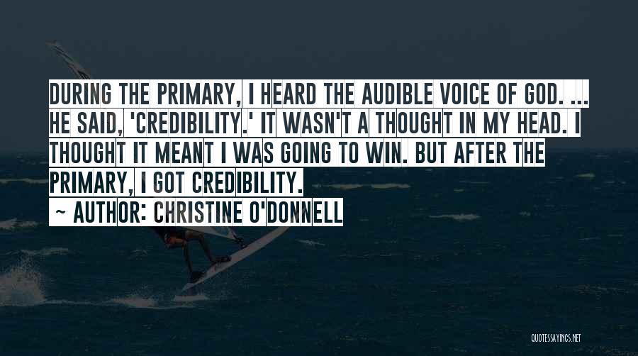 Christine O'Donnell Quotes: During The Primary, I Heard The Audible Voice Of God. ... He Said, 'credibility.' It Wasn't A Thought In My