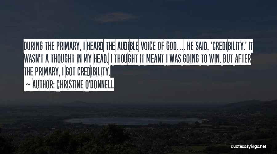 Christine O'Donnell Quotes: During The Primary, I Heard The Audible Voice Of God. ... He Said, 'credibility.' It Wasn't A Thought In My