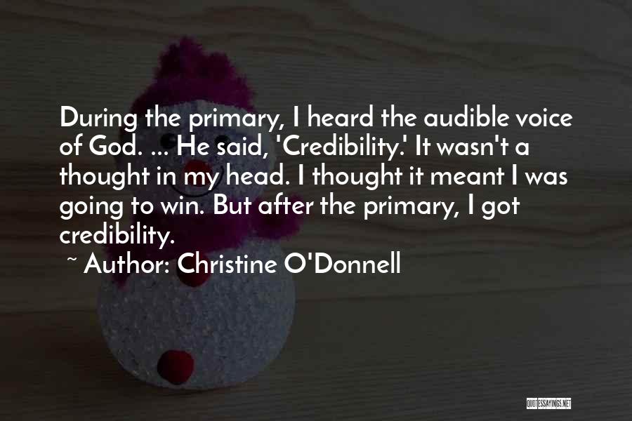 Christine O'Donnell Quotes: During The Primary, I Heard The Audible Voice Of God. ... He Said, 'credibility.' It Wasn't A Thought In My