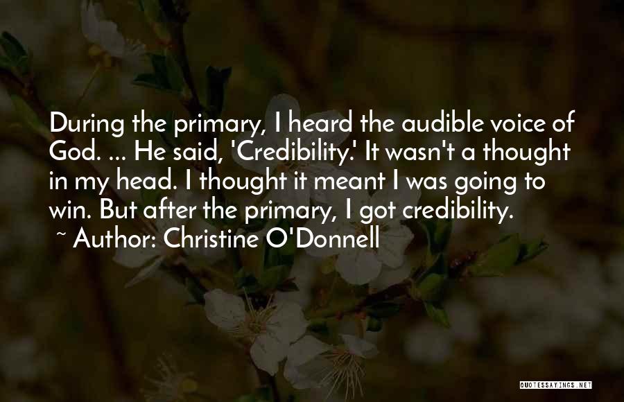 Christine O'Donnell Quotes: During The Primary, I Heard The Audible Voice Of God. ... He Said, 'credibility.' It Wasn't A Thought In My