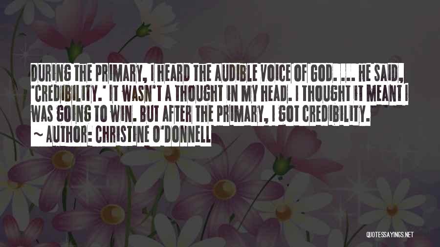 Christine O'Donnell Quotes: During The Primary, I Heard The Audible Voice Of God. ... He Said, 'credibility.' It Wasn't A Thought In My