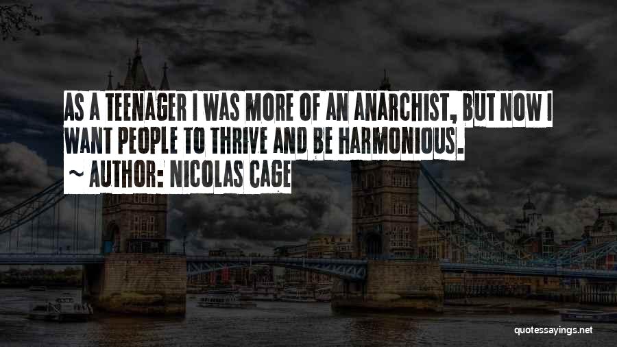 Nicolas Cage Quotes: As A Teenager I Was More Of An Anarchist, But Now I Want People To Thrive And Be Harmonious.