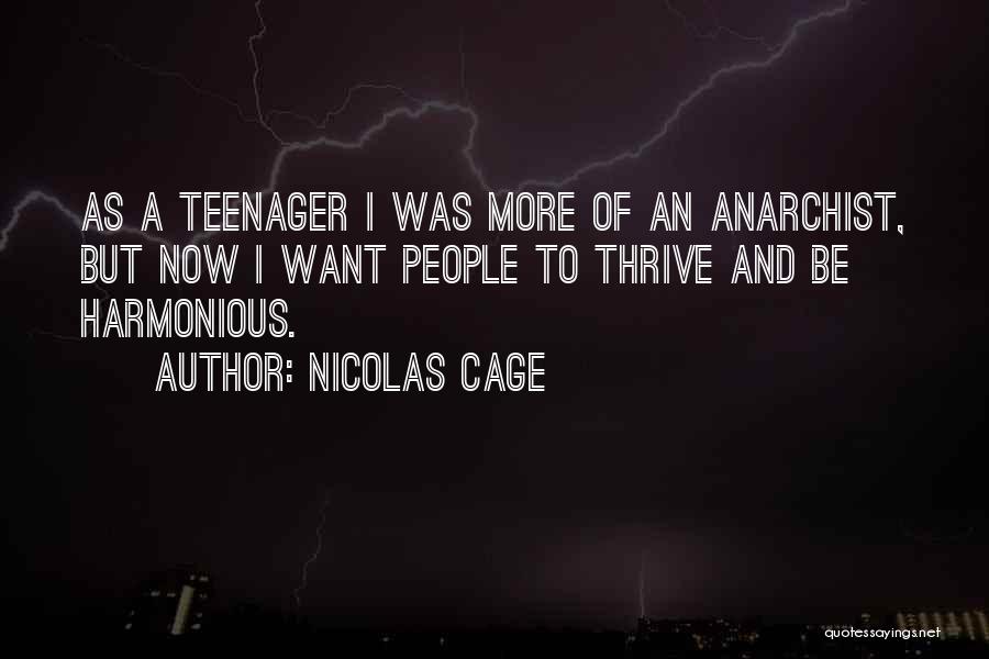 Nicolas Cage Quotes: As A Teenager I Was More Of An Anarchist, But Now I Want People To Thrive And Be Harmonious.