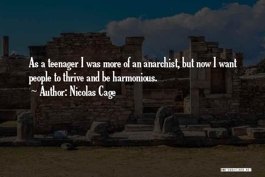 Nicolas Cage Quotes: As A Teenager I Was More Of An Anarchist, But Now I Want People To Thrive And Be Harmonious.