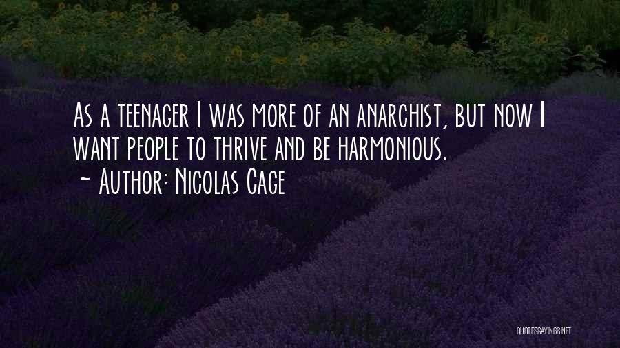 Nicolas Cage Quotes: As A Teenager I Was More Of An Anarchist, But Now I Want People To Thrive And Be Harmonious.