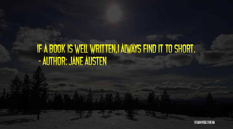 Jane Austen Quotes: If A Book Is Well Written,i Always Find It To Short.