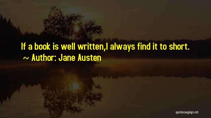 Jane Austen Quotes: If A Book Is Well Written,i Always Find It To Short.