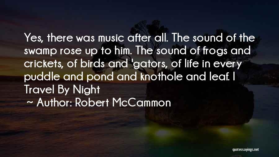 Robert McCammon Quotes: Yes, There Was Music After All. The Sound Of The Swamp Rose Up To Him. The Sound Of Frogs And