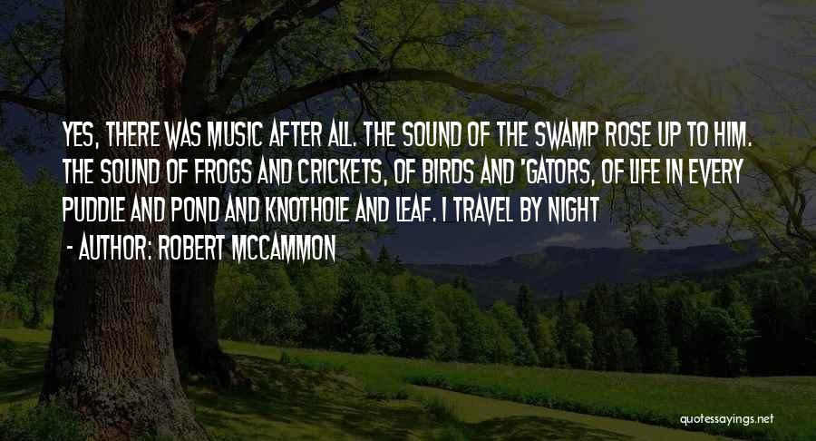 Robert McCammon Quotes: Yes, There Was Music After All. The Sound Of The Swamp Rose Up To Him. The Sound Of Frogs And